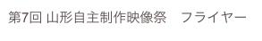 第7回 山形自主制作映像祭　フライヤー
